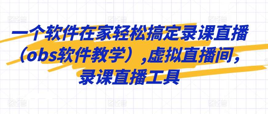 一个软件在家轻松搞定录课直播（obs软件教学）,虚拟直播间，录课直播工具-云商网创