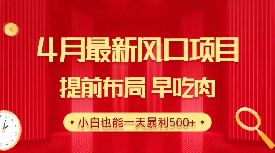 28.4月最新风口项目，提前布局早吃肉，小白也能一天暴利500+-云商网创