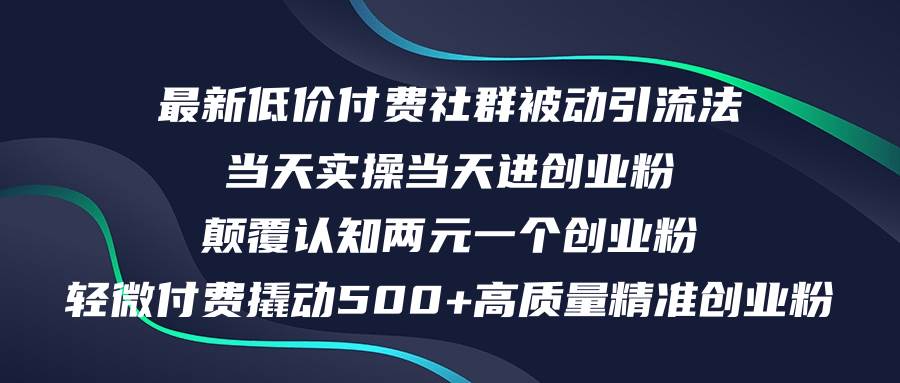 （12346期）最新低价付费社群日引500+高质量精准创业粉，当天实操当天进创业粉，日…-云商网创