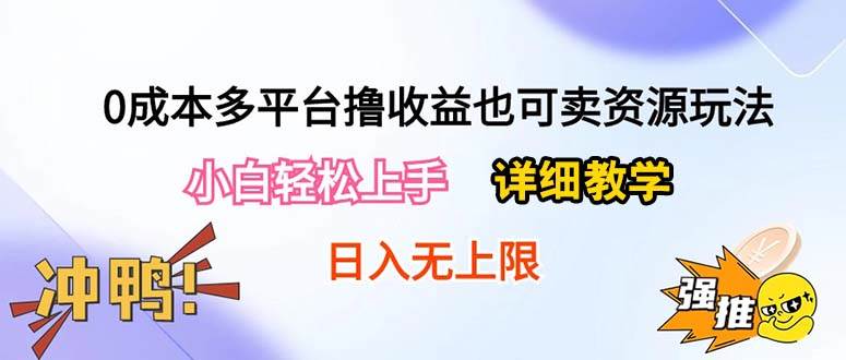 0成本多平台撸收益也可卖资源玩法，小白轻松上手。详细教学日入500+附资源-云商网创