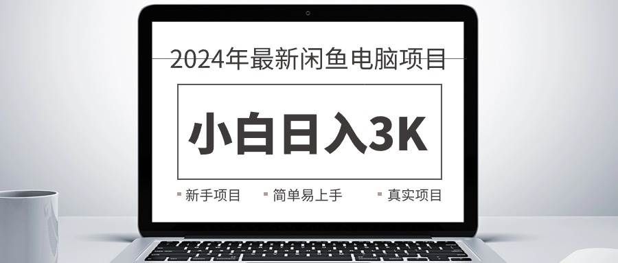 （10845期）2024最新闲鱼卖电脑项目，新手小白日入3K+，最真实的项目教学-云商网创