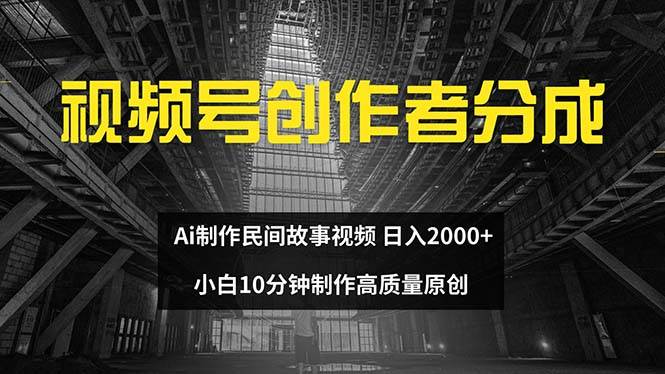 视频号创作者分成 ai制作民间故事 新手小白10分钟制作高质量视频 日入2000-云商网创