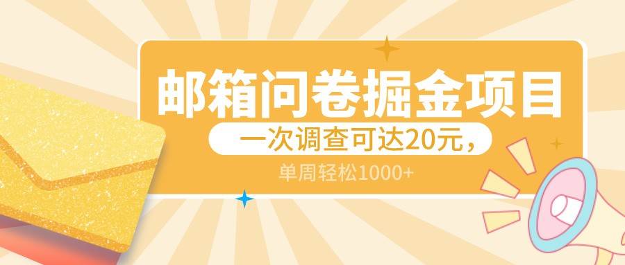 邮箱问卷掘金项目，一次调查可达20元，可矩阵放大，一周轻松1000+-云商网创