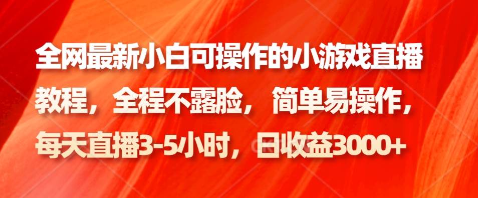 全网最新小白可操作的小游戏直播教程，全程不露脸， 简单易操作，日收益3000+-云商网创