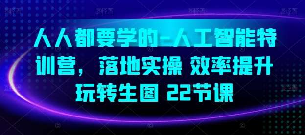 人人都要学的-人工智能特训营，落地实操 效率提升 玩转生图(22节课)-云商网创