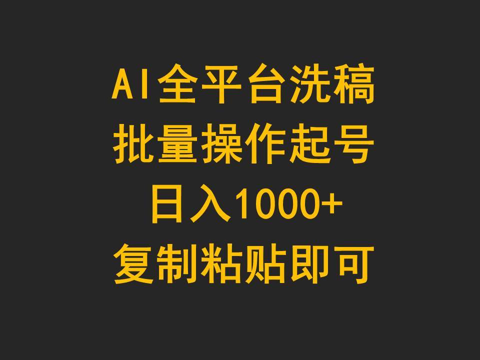 AI全平台洗稿，批量操作起号日入1000+复制粘贴即可-云商网创