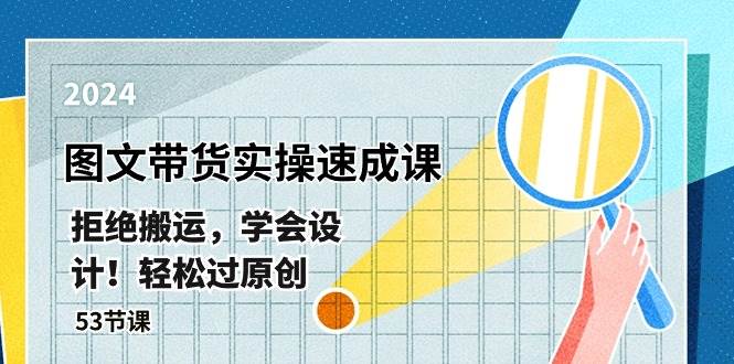 最新图文带货实操速成课，拒绝搬运，学会设计！轻松过原创 (53节课)-云商网创