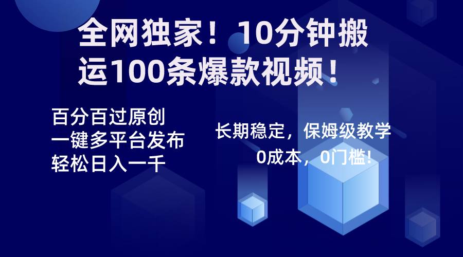 全网独家！10分钟搬运100条爆款视频！百分百过原创，一键多平台发布！！-云商网创