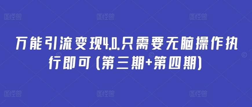 万能引流变现4.0.只需要无脑操作执行即可(第三期+第四期)-云商网创