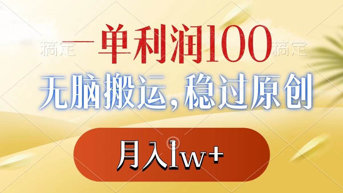 一单利润100+，无脑搬运，稳过原创，月入1w+-云商网创