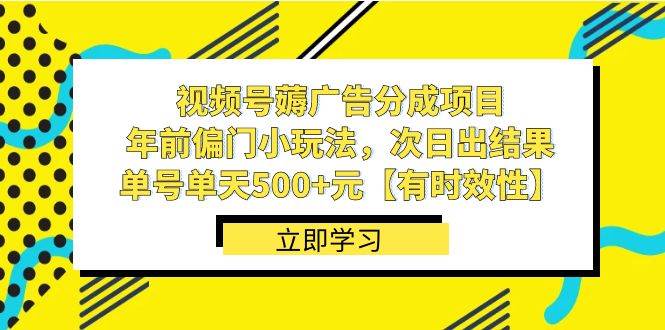 （8527期）视频号薅广告分成项目，年前偏门小玩法，次日出结果，单号单天500+元【…-云商网创