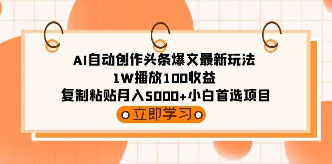 （9260期）AI自动创作头条爆文最新玩法 1W播放100收益 复制粘贴月入5000+小白首选项目-云商网创