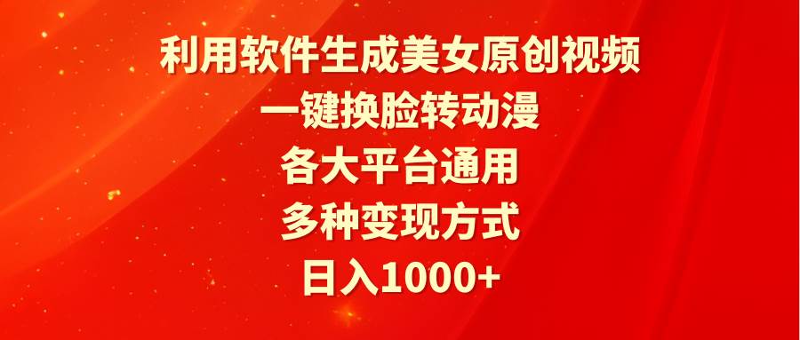 利用软件生成美女原创视频，一键换脸转动漫，各大平台通用，多种变现方式-云商网创