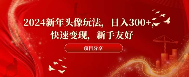 2024新年头像玩法，日入300+，快速变现，新手友好【揭秘】-云商网创