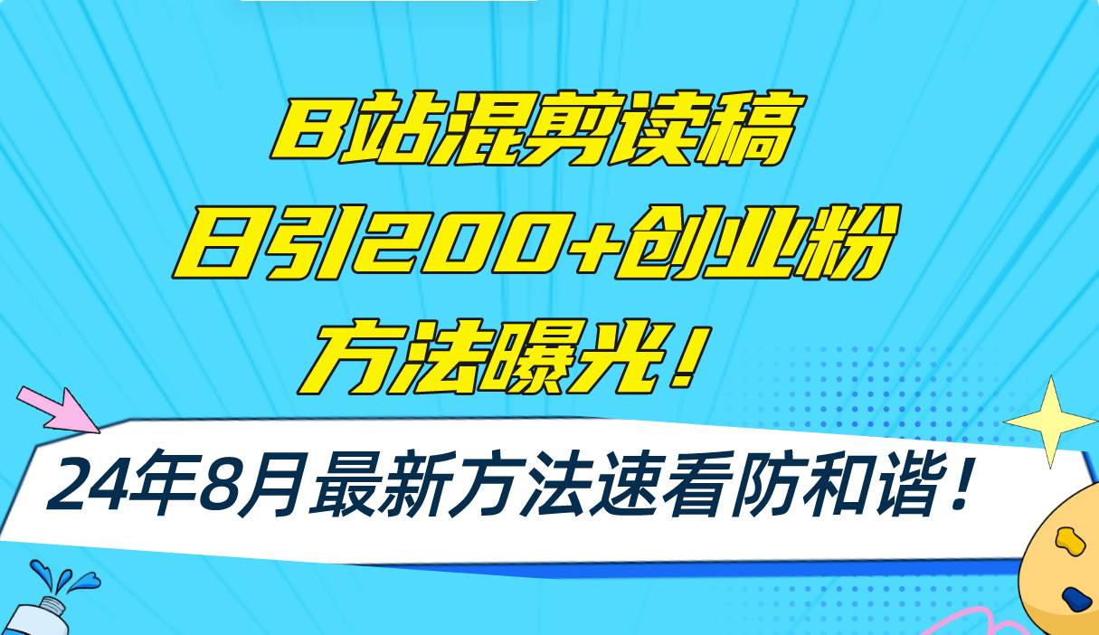 B站混剪读稿日引200+创业粉方法4.0曝光，24年8月最新方法Ai一键操作 速…-云商网创