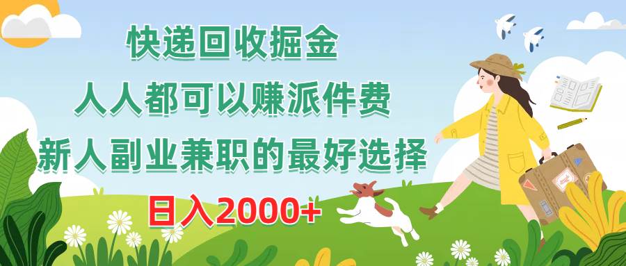 快递回收掘金，人人都可以赚派件费，新人副业兼职的最好选择，日入2000+-云商网创