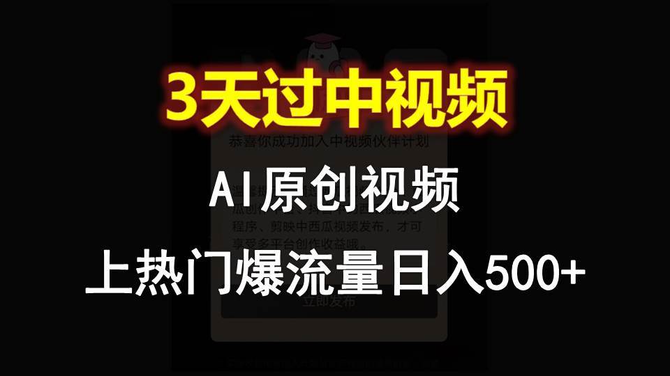 AI一键原创视频，3天过中视频，轻松上热门爆流量日入500+-云商网创