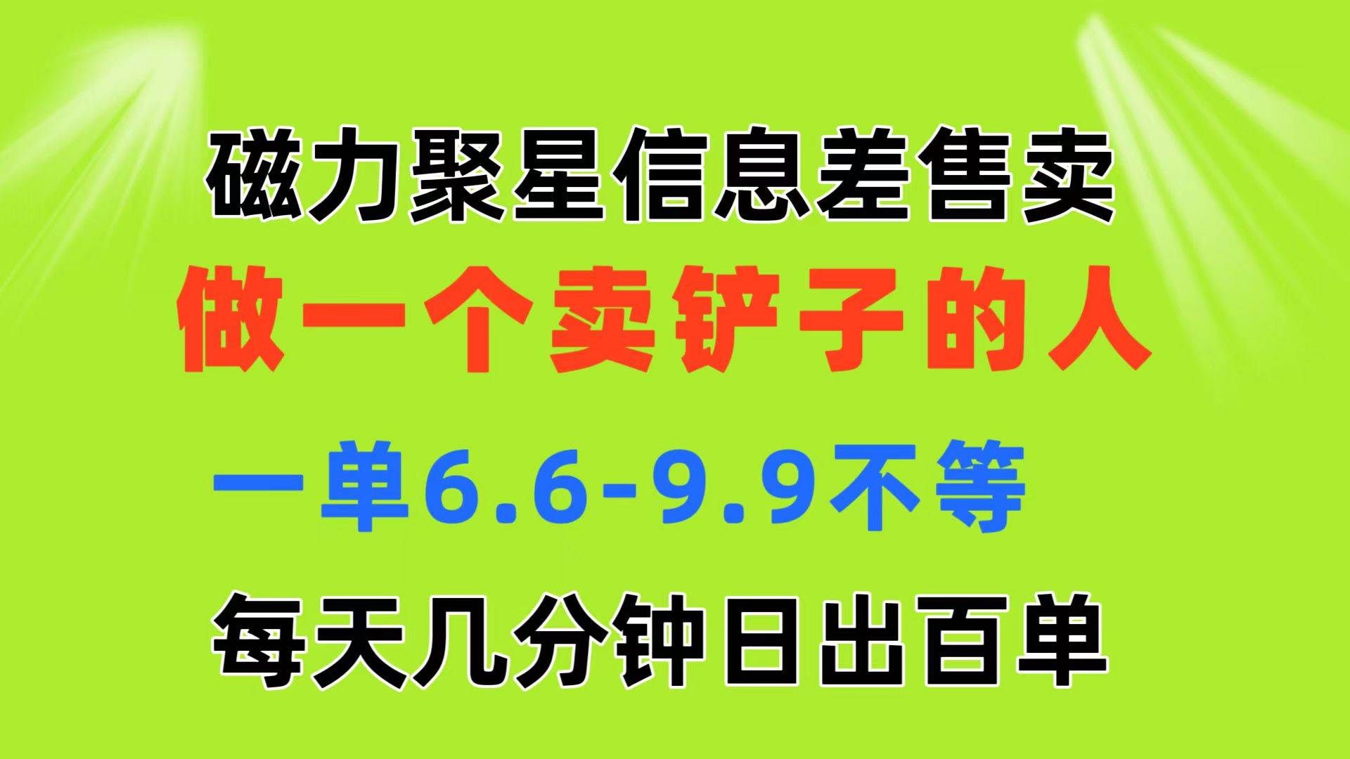 （11295期）磁力聚星信息差 做一个卖铲子的人 一单6.6-9.9不等  每天几分钟 日出百单-云商网创