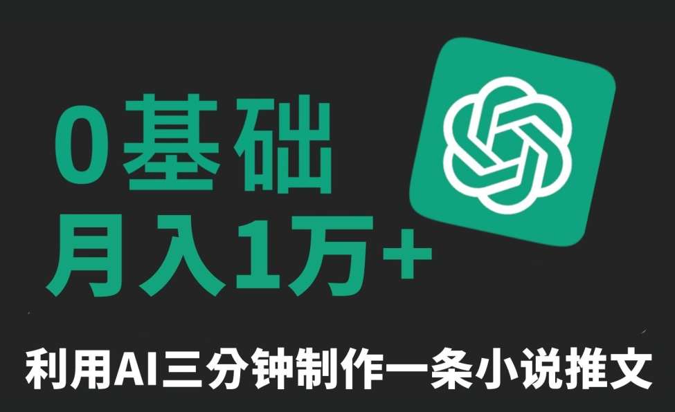 三分钟一条原创爆款小说推文，全程AI制作，无脑矩阵，月入1万+【揭秘】-云商网创