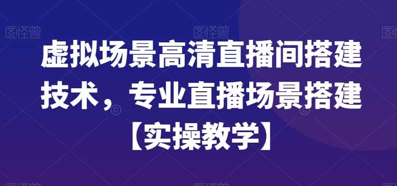 虚拟场景高清直播间搭建技术，专业直播场景搭建【实操教学】-云商网创