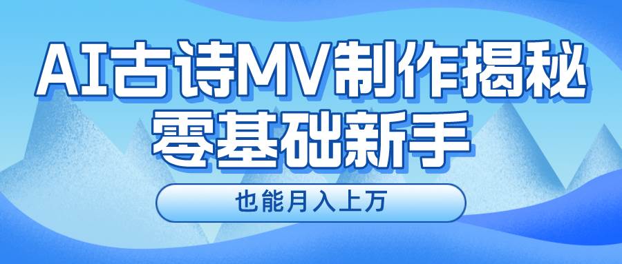 用AI生成古诗mv音乐，一个流量非常火爆的赛道，新手也能月入过万-云商网创