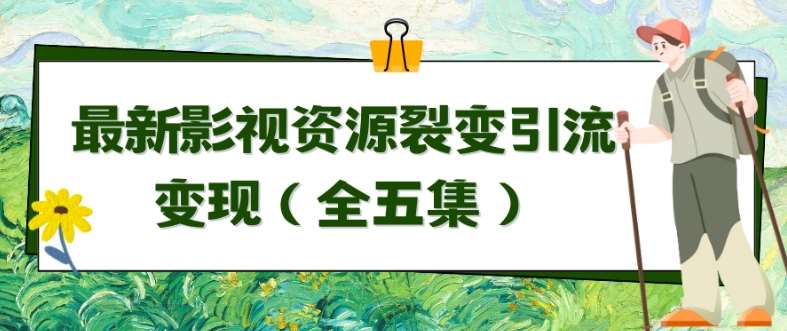 利用最新的影视资源裂变引流变现自动引流自动成交（全五集）【揭秘】-云商网创