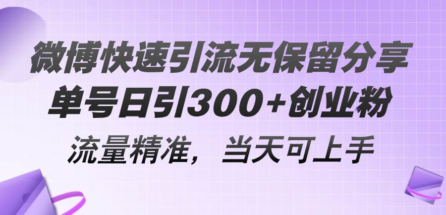 微博快速引流无保留分享，单号日引300+创业粉，流量精准，当天可上手-云商网创