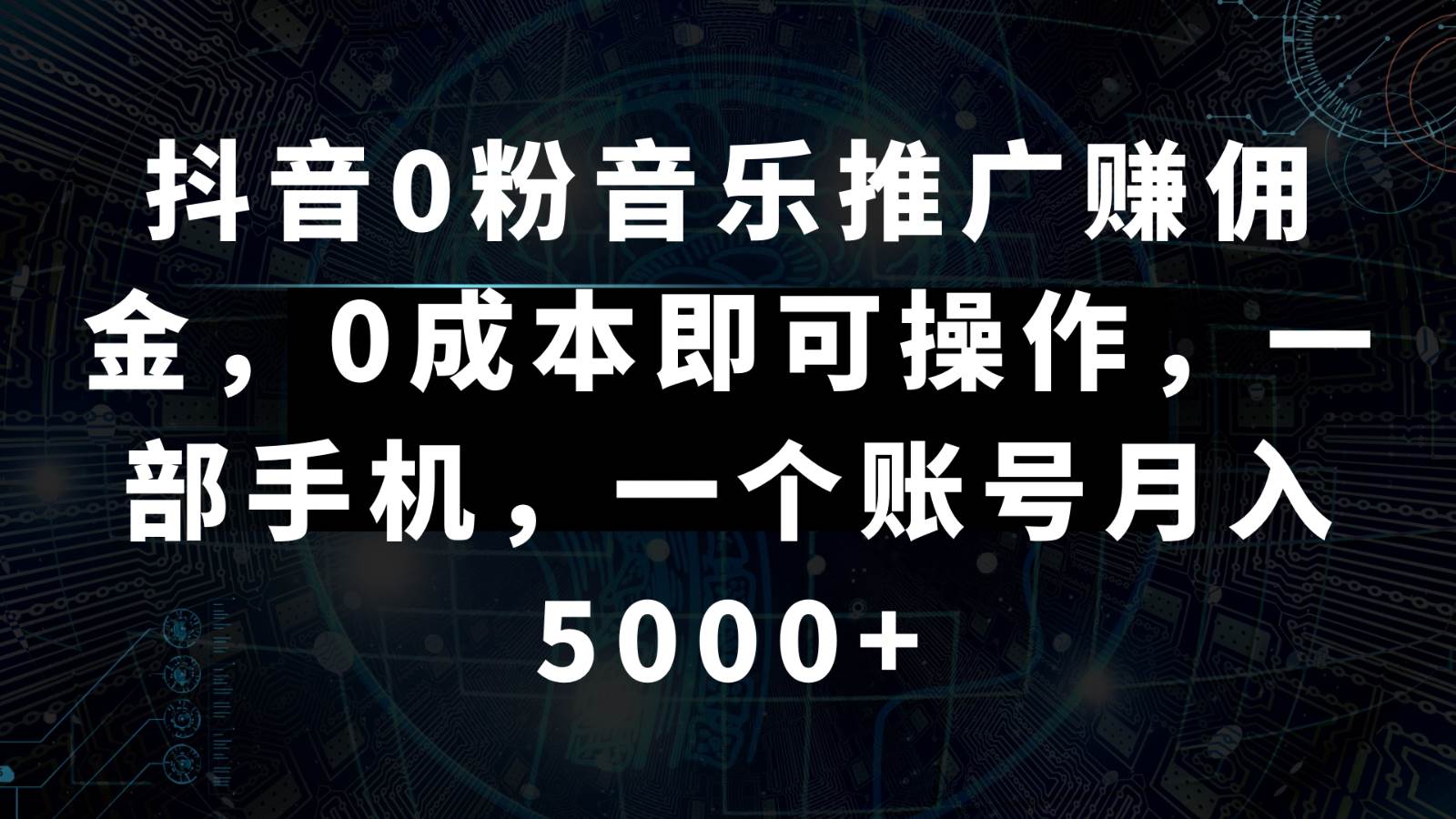 抖音0粉音乐推广赚佣金，0成本即可操作，一部手机，一个账号月入5000+-云商网创