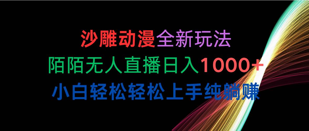 （10472期）沙雕动漫全新玩法，陌陌无人直播日入1000+小白轻松轻松上手纯躺赚-云商网创