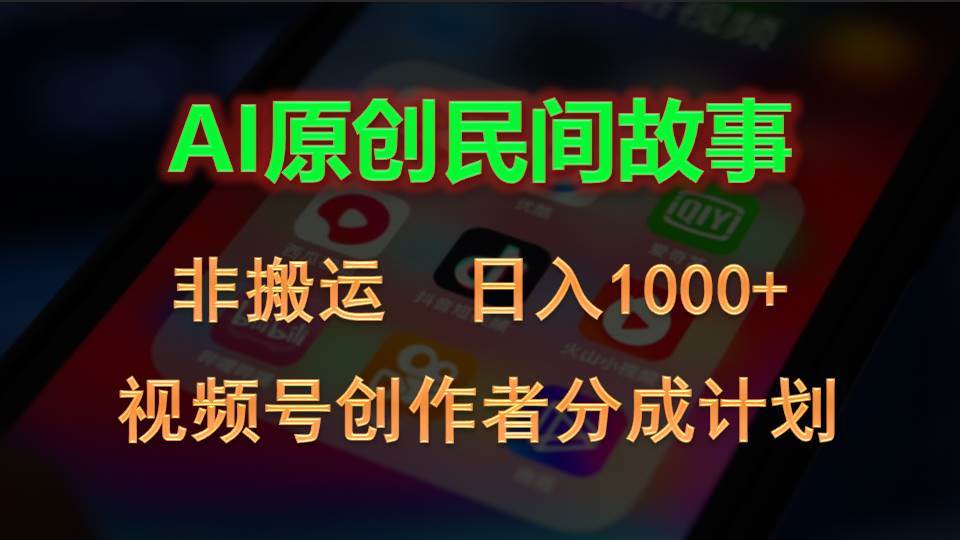 （10913期）2024视频号创作者分成计划，AI原创民间故事，非搬运，日入1000+-云商网创