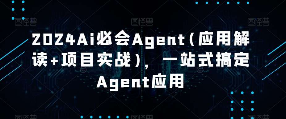2024Ai必会Agent(应用解读+项目实战)，一站式搞定Agent应用-云商网创