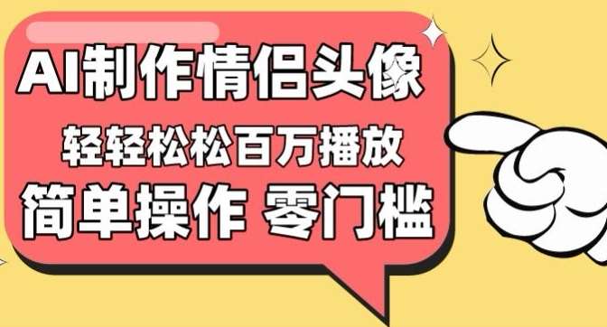 【零门槛高收益】情侣头像视频，播放量百万不是梦【揭秘】-云商网创