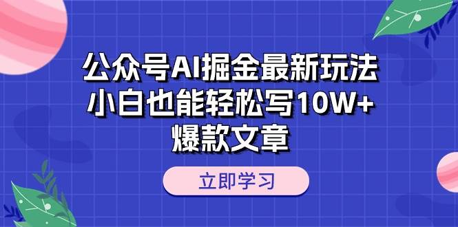 （10878期）公众号AI掘金最新玩法，小白也能轻松写10W+爆款文章-云商网创