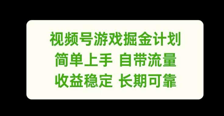 视频号游戏掘金计划，简单上手自带流量，收益稳定长期可靠【揭秘】-云商网创