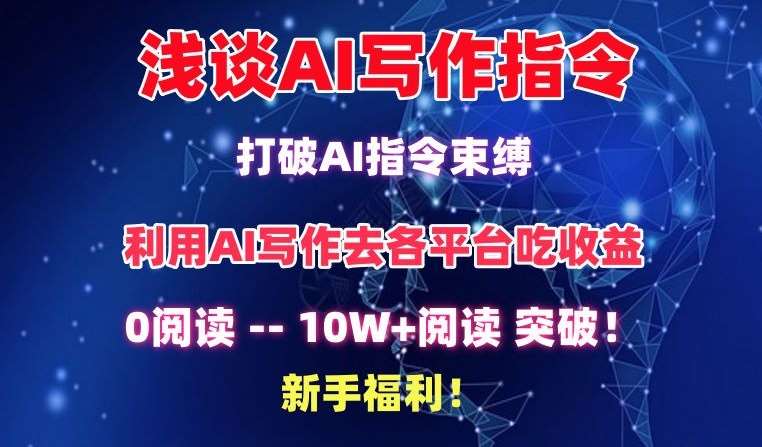 浅谈AI写作指令，打破AI指令束缚，破10W+阅读!新手福利【揭秘】-云商网创