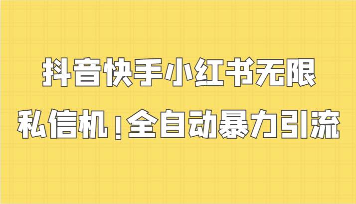 抖音快手小红书无限私信机，全自动暴力引流！-云商网创