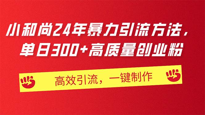 （11247期）AI小和尚24年暴力引流方法，单日300+高质量创业粉，高效引流，一键制作-云商网创