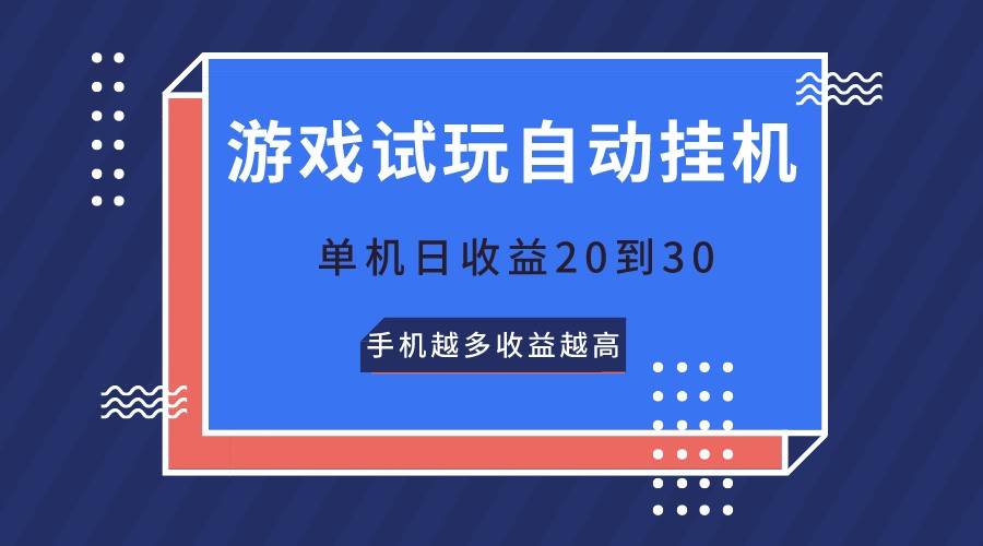 游戏试玩，无需养机，单机日收益20到30，手机越多收益越高-云商网创