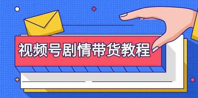 视频号剧情带货教程：注册视频号-找剧情视频-剪辑-修改剧情-去重/等等-云商网创