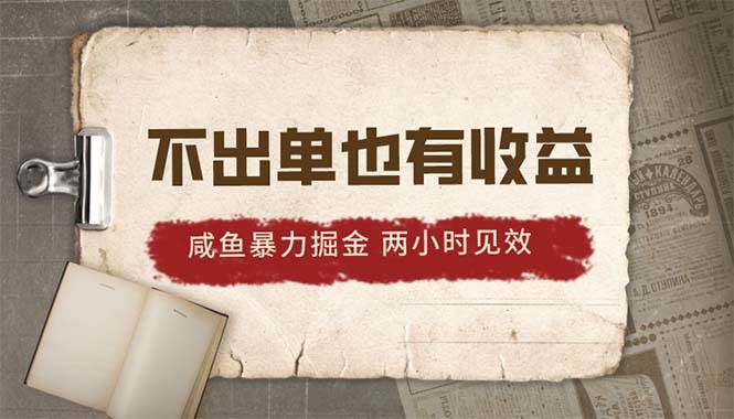 2024咸鱼暴力掘金，不出单也有收益，两小时见效，当天突破500+-云商网创