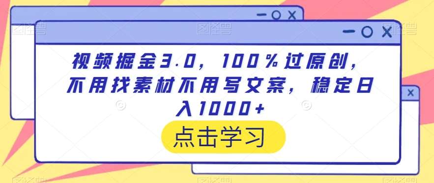 视频掘金3.0，100％过原创，不用找素材不用写文案，稳定日入1000+【揭秘】-云商网创