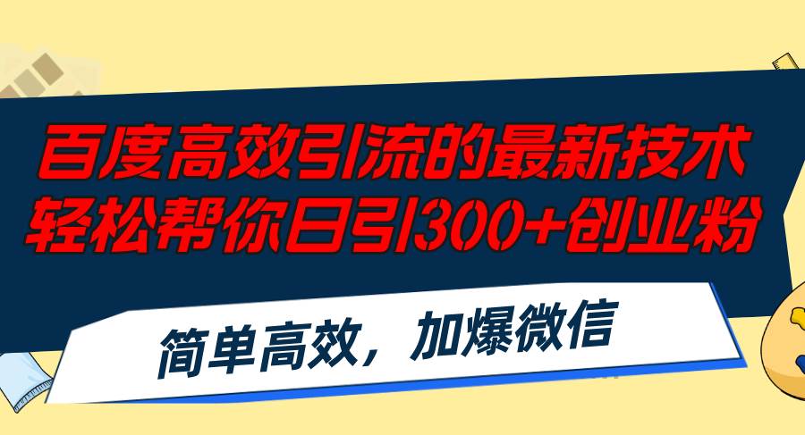 （12064期）百度高效引流的最新技术,轻松帮你日引300+创业粉,简单高效，加爆微信-云商网创