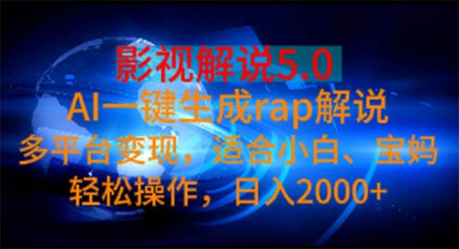 （11219期）影视解说5.0  AI一键生成rap解说 多平台变现，适合小白，日入2000+-云商网创