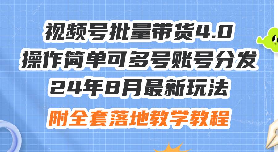 （12093期）24年8月最新玩法视频号批量带货4.0，操作简单可多号账号分发，附全套落…-云商网创