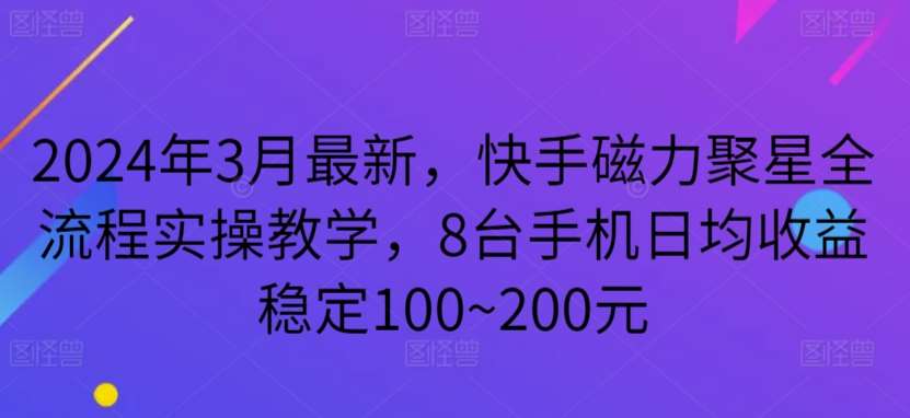 2024年3月最新，快手磁力聚星全流程实操教学，8台手机日均收益稳定100~200元【揭秘】-云商网创