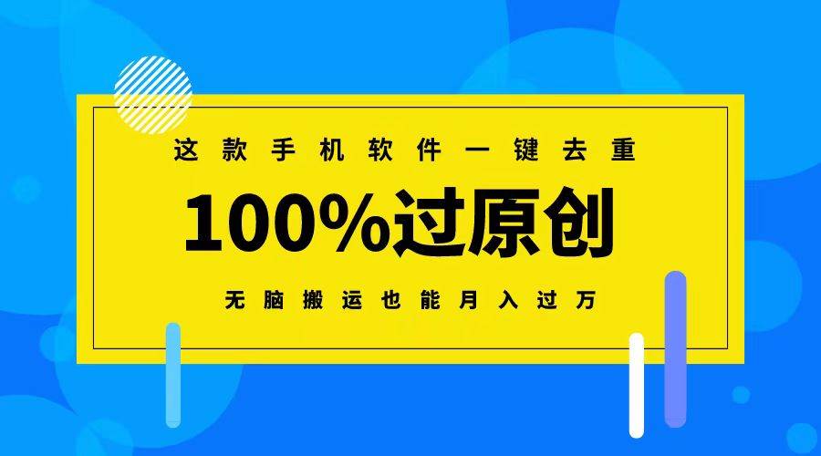 这款手机软件一键去重，100%过原创 无脑搬运也能月入过万-云商网创
