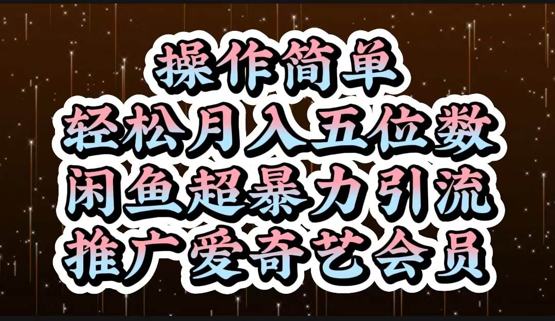 操作简单，轻松月入5位数，闲鱼超暴力引流推广爱奇艺会员-云商网创