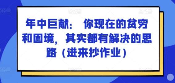 某付费文章：年中巨献： 你现在的贫穷和困境，其实都有解决的思路 (进来抄作业)-云商网创