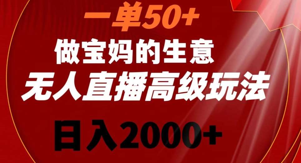 一单50做宝妈的生意，新生儿胎教资料无人直播高级玩法，日入2000+【揭秘】-云商网创