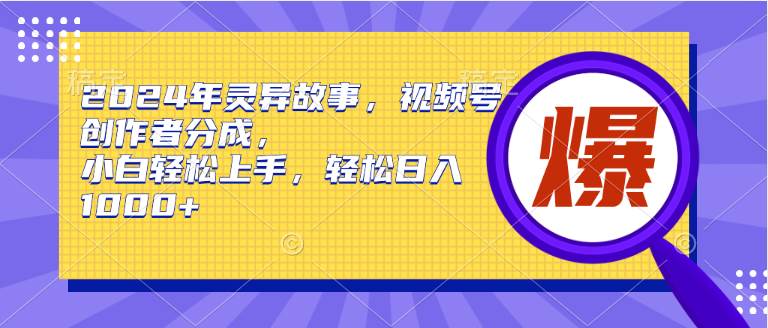 （9833期）2024年灵异故事，视频号创作者分成，小白轻松上手，轻松日入1000+-云商网创